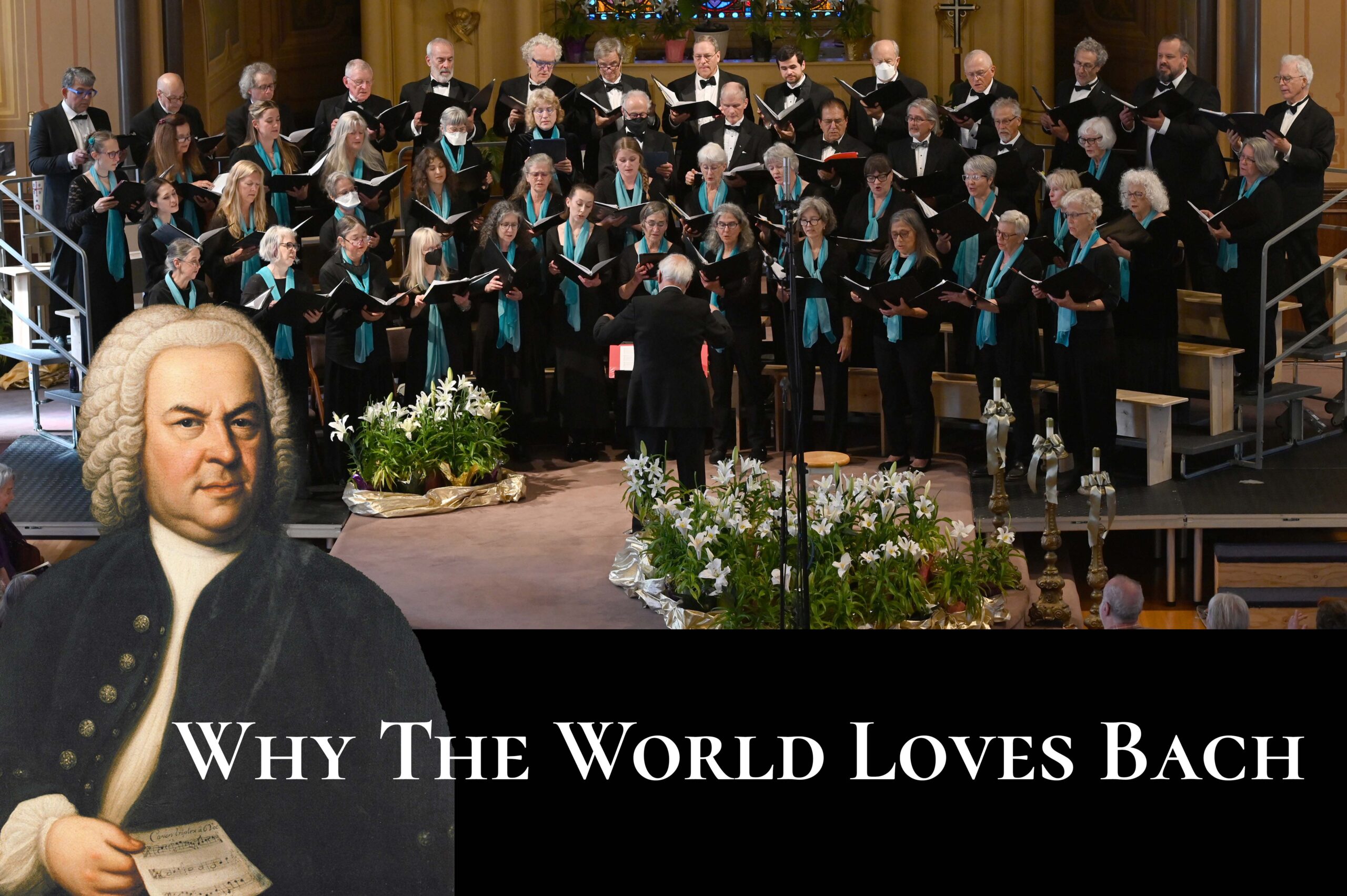 the Santa Cruz Chorale in concerts at holy cross with a painting of JS Bach superimposed on the bottom left corner. The title reads: Why the world loves Bach